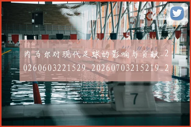 内马尔对现代足球的影响与贡献_20260603221529_20260703215219_20260718004948