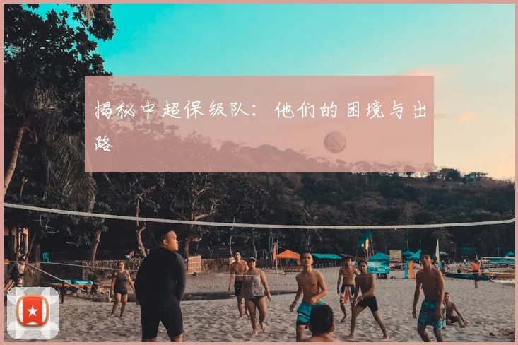 揭秘中超保级队:他们的困境与出路