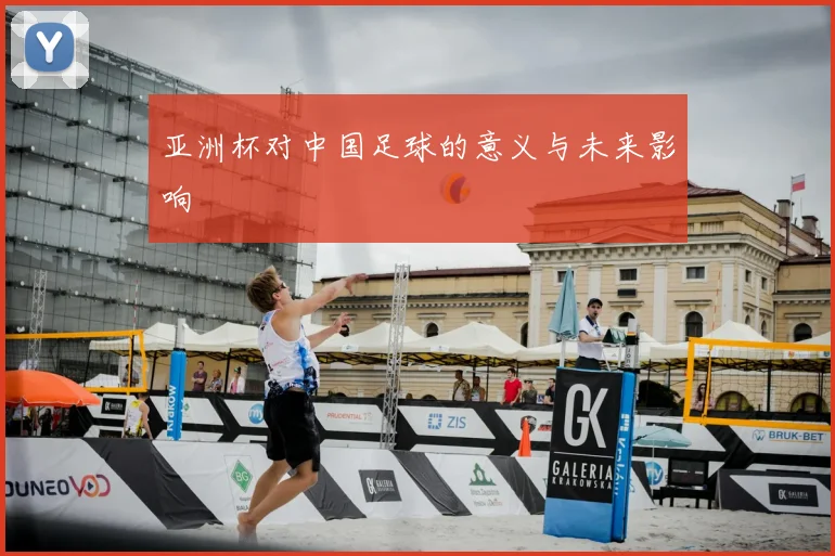 亚洲杯对中国足球的意义与未来影响