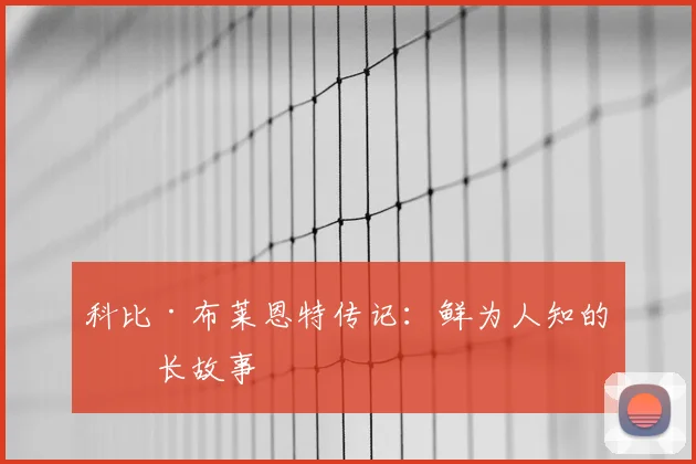 科比·布莱恩特传记：鲜为人知的成长故事